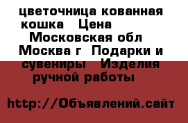 цветочница кованная кошка › Цена ­ 1 950 - Московская обл., Москва г. Подарки и сувениры » Изделия ручной работы   